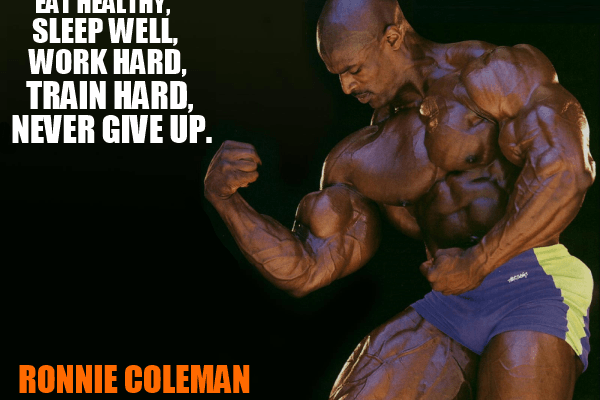 ronnie coleman motivation"eat healthy, sleep well, work hard, train hard, never give up"