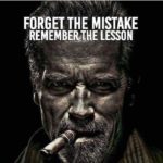 arnold schwarzenegger motivation: forget the mistake remeber the lesson.