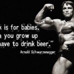 arnold motivation "milk is for babies. when you grow up you have to drink beer"