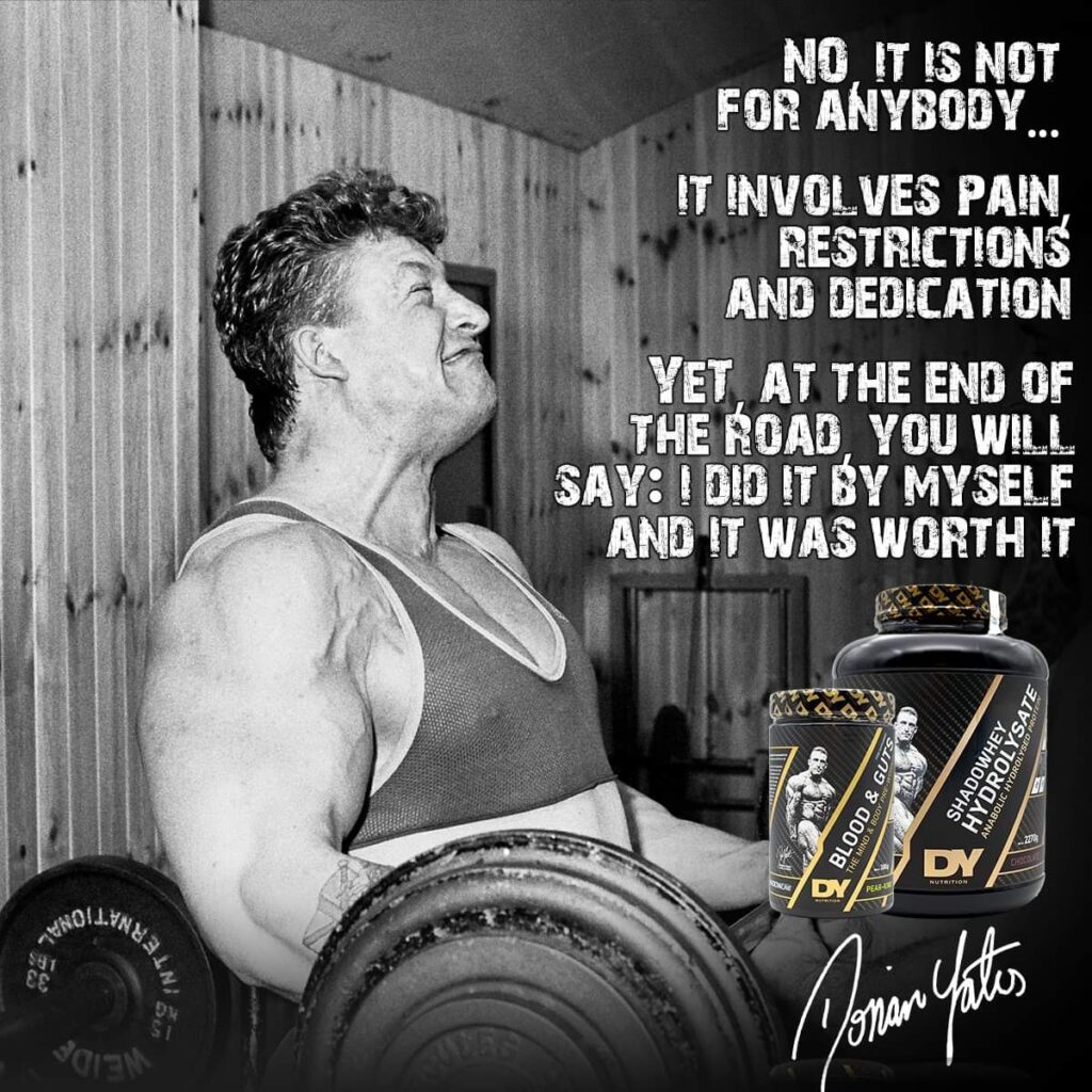 dorian yates motivativation "no it is not for anybody.. it involves pain, restrictions and dedication yet, at the end of the road you will say: i did it by myself and it was worth it"