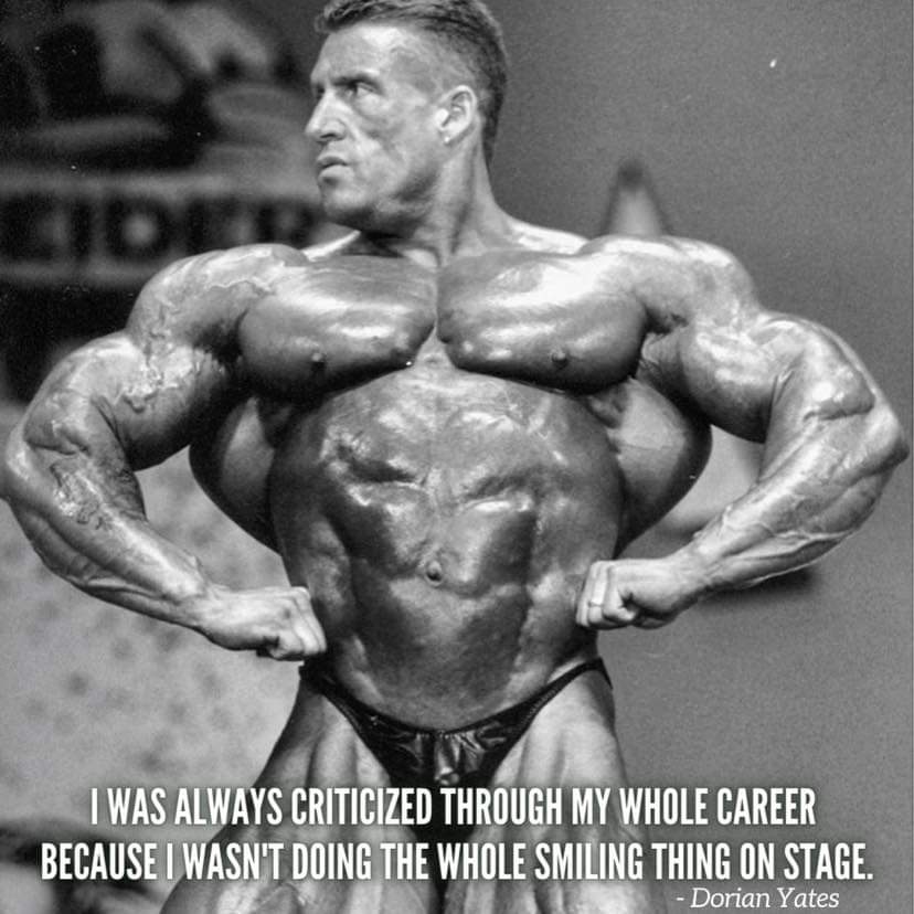 dorian yates motivation "i was always criticized through my whole career because i wasn't doing the whole smiling thing on stage"